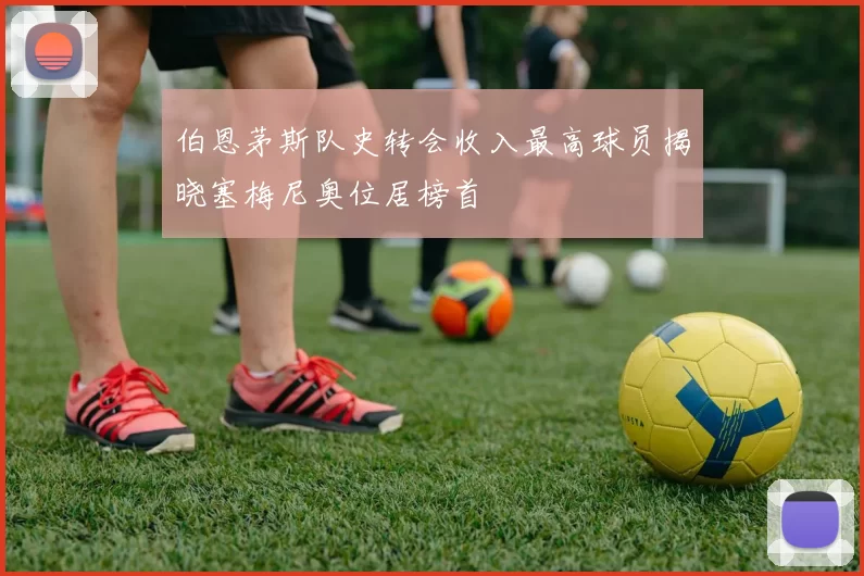 伯恩茅斯队史转会收入最高球员揭晓塞梅尼奥位居榜首